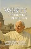 Worte, die die Welt bewegten: 111 Zitate von Johannes Paul II. über Gott, den Menschen und die Zukunft der katholischen Kirche - Leachim Sachet 