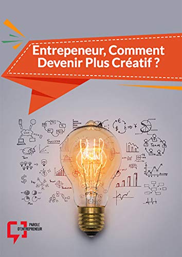 Entrepeneur, Comment Devenir Plus Créatif ?: Le Guide Ultime à