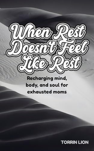  When Rest Doesn’t Feel Like Rest: Recharging Mind, Body, and Soul for Exhausted Moms (English Edition)