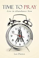 Time to Pray: Live in Abundance Now 1491767812 Book Cover