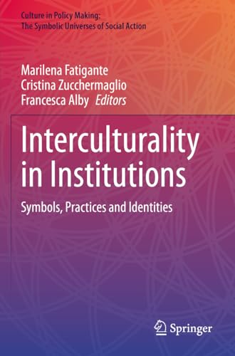 Interculturality in Institutions: Symbols, Practices and Identities (Culture in Policy Making: The Symbolic Universes of Social Action)