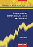  Ökonomische Bildung kompakt: Band 3: Unternehmen als ökonomische und soziale Aktionszentren