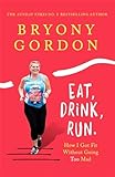 Eat, Drink, Run.: How I Got Fit Without Going Too Mad
