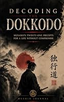 Decoding the Dokkodo: Musashi's Twenty-One Precepts for a Life Without Compromise B0HKK3NN9J Book Cover