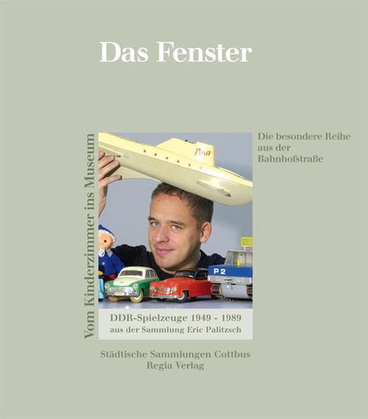 Das Fenster: DDR-Spielzeuge aus der Sammlung Eric Palitzsch: Vom...