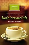 Fresh-Brewed Life: A Stirring Invitation to Wake Up Your Soul, Revised & Updated Edition