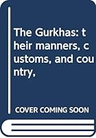 The Gurkhas: their manners, customs, and country, B00085FUY8 Book Cover