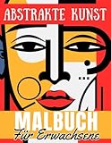  Abstrakte Kunst Malbuch Für Erwachsene: Moderne Kunst, Kubismus, Geometrische Muster, kühne ästhetische Designs zum Ausmalen für Erwachsene und ... in Einfacher, Minimalistischer Kunst.