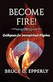 Become Fire!: Guideposts for Interspiritual Pilgrims