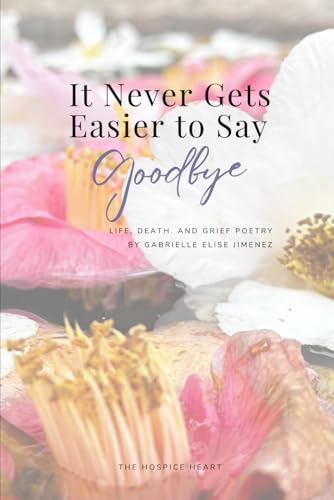 It Never Gets Easier to Say Goodbye: Life, death, and grief poetry