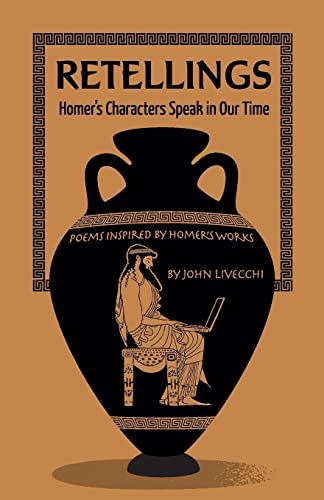 Retellings:: Homer's Characters Speak in Our Time Poems Inspired by Homer's Works