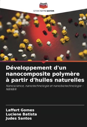 Développement d'un nanocomposite polymère à partir d'huiles naturelles: Nanoscience, nanotechnologie et nanobiotechnologie - N&N&N (French Edition)