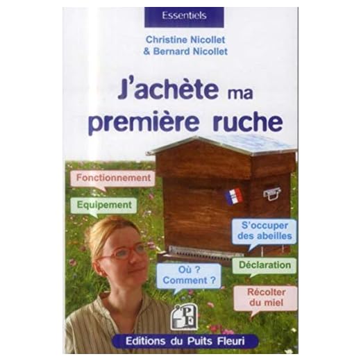 J'achète ma première ruche: Fonctionnement. Equipement. Où ? Comment ? S'occuper des abeilles. Déclaration. Récolter du miel.