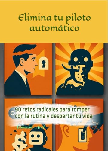 Elimina tu piloto automático: 90 retos radicales para romper con la rutina y despertar tu vida (Works of Bahazid)