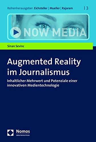 Augmented Reality Im Journalismus: Inhaltlicher Mehrwert Und Potenziale Einer Innovativen Medientechnologie (Now Media) (German Edition)