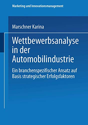 Wettbewerbsanalyse in der Automobilindustrie: Eine Branchenspezifischer Ansatz Auf Basis Strategischer Erfolgsfaktoren (Marketing Und Innovationsmanagement) (German Edition)