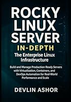 Rocky Linux Server in-depth: The Enterprise Linux Infrastructure: Build and Manage Production-Ready Servers with Virtualization, Containers, and DevOps Automation for Real-World Performance and Scale B0G1K2T44Z Book Cover