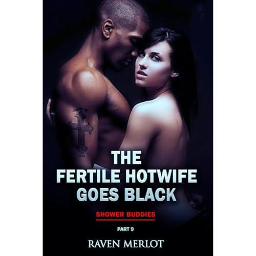 The Fertile Hotwife Goes Black - Part 9: Shower Buddies Audiobook By Raven Merlot cover art