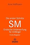 arne hoffmann köln  Die ersten Schritte SM Unterwerfung für Anfänger  Erotischer Ratgeber: Die Kunst der erotischen Unterwerfung
