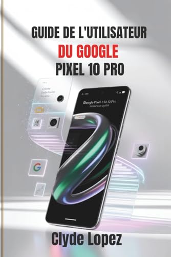 Guide de l'utilisateur du Google Pixel 10 Pro: Votre compagnon