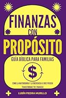 Finanzas con Propósito: Guía Bíblica para Familias: Cómo la Mayordomía y la Obediencia a Dios Pueden Transformar tus Finanzas (Spanish Edition) B0D89SKTDV Book Cover