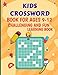 Kids Crossword Book For Ages 9-12 Challenging And Fun Learning Book: This Book Will Help You To Kids Crossword Book For Challenging & Fun Learning Book, Easy Word Learning Activities For Kids