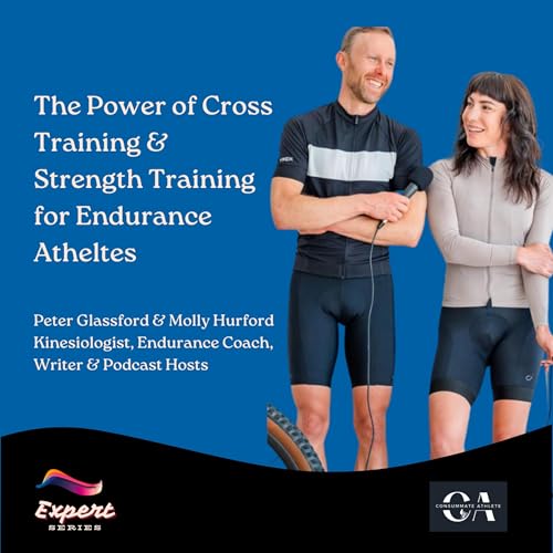The Power of Cross Training & Strength Training for Endurance Athletes | Expert Series 16 | Peter Glassford & Molly Hurford - Kinesiologist, Endurance Coach, Writer & Hosts of the Consummate Athlete Podcast Por  arte de portada