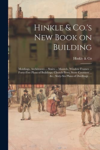 Hinkle & Co.'s New Book on Building; Moldings, Architraves ... Stairs ......