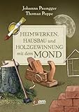 Heimwerken, Hausbau und Holzgewinnung mit dem Mond - Johanna Paungger, Thomas Poppe 
