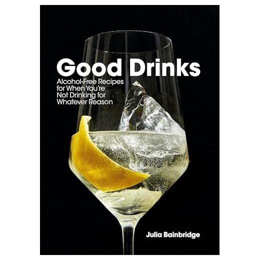Good Drinks: Alcohol-Free Recipes for When You're Not Drinking for Whatever Reason
