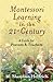 Montessori Learning in the 21st Century: A Guide for Parents and Teachers