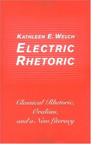 Electric Rhetoric: Classical Rhetoric, Oralism, and a New Literacy ...