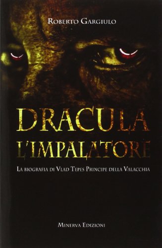 Dracula l'impalatore. La biografia di Vlad Tepes principe della Valacch