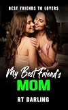 My Best Friend's Mom: Age Gap FF First Time, Lesbian Spicy Short Story (First Time Lesbian Short & Spicy Romance Book 2)
