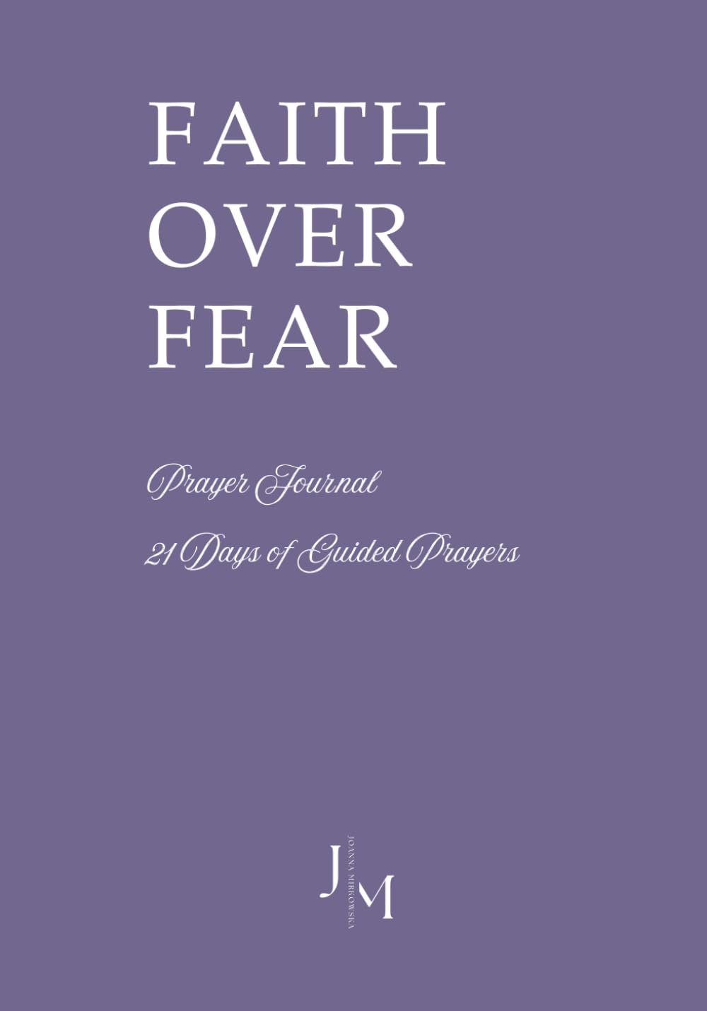 Faith Over Fear Prayer Journal: 21 Days of Guided Prayers