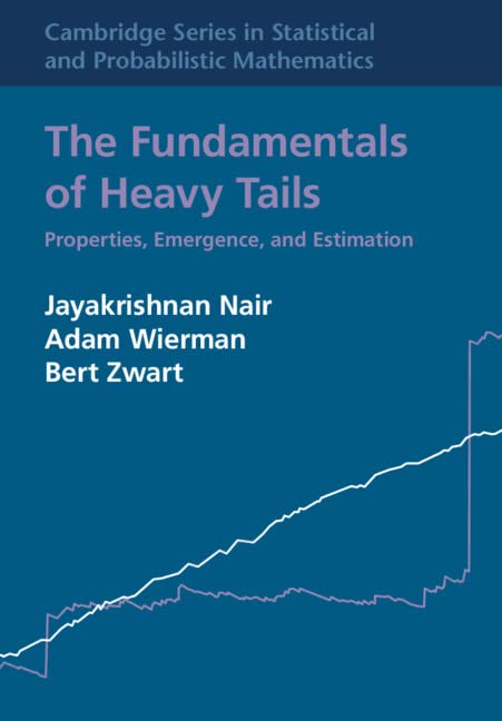 The Fundamentals of Heavy Tails: Properties, Emergence, and Estimation (Cambridge Series in Statistical and Probabilistic Mathematics, Series Number 53)