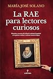 La RAE para lectores curiosos: Historias, secretos y curiosidades de la Real Academia y de quienes cuidan y ordenan nuestra lengua (Ensayo)
