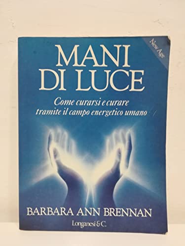 Mani di luce. Come curarsi e curare tramite il campo energetico umano