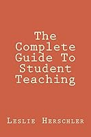 The Complete Guide to Student Teaching 1508507511 Book Cover
