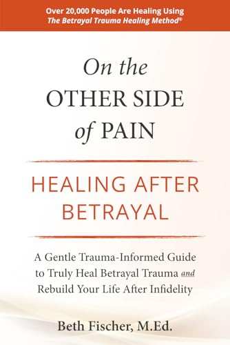 On the Other Side of Pain: Healing After Betrayal: A Gentle Trauma-Informed Guide to Truly Heal Betrayal Trauma and Rebuild Your Life After Infidelity