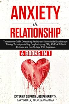 Paperback Anxiety in Relationship: 6 Books in 1: Overcoming Anxiety and insecurity in Relationships, Therapy Techniques to Stop Couples Arguing, Why We P Book