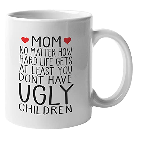 Funny Coffee Mugs for Mom - At Least You Don't Have Ugly Children Mug | Coffee Mug for Mom Gift - Funny Mom Mug, Best Mom Coffee Mug, Funny Mom Mugs from Daughter, Silly Coffee Mugs for Mom Cup