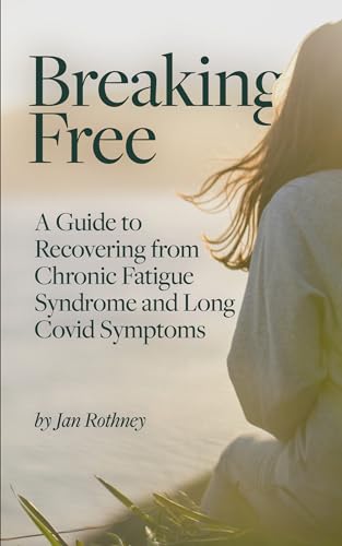 Breaking Free from Chronic Fatigue and Long Covid Symptoms: A Guide to Recovering from Chronic Fatigue Syndrome & Long Covid Symptoms