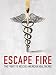 Escape Fire: The Fight To Rescue American Healthcare
