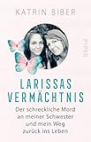  Larissas Vermächtnis: Der schreckliche Mord an meiner Schwester und mein Weg zurück ins Leben