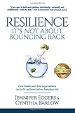 Resilience: It's Not About Bouncing Back: How Leaders and Organizations Can Build Resilience Before Disruption Hits