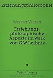  Erziehungsphilosophische Aspekte im Werk von G.W. Leibniz (Erziehungsphilosophie, Band 9)