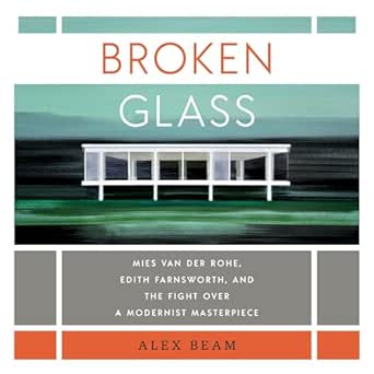 Broken Glass: Mies van der Rohe, Edith Farnsworth, and the Fight Over a Modernist Masterpiece