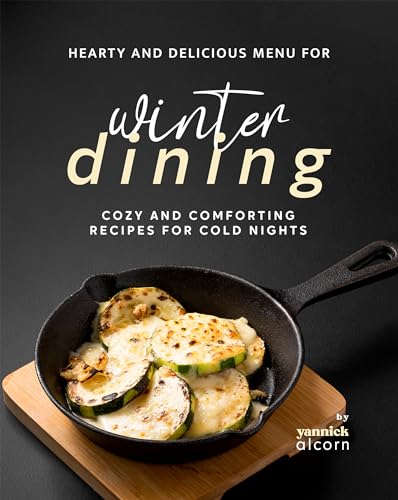 Hearty and Delicious Recipes for Winter Dining: Cozy and Comforting
