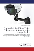 Embedded Real Time Vision Enhancement System using Image Fusion: Vision Enhancement system optimized with respect to image registration and fusion algorithm ported on DM642 DSP 3659767204 Book Cover
